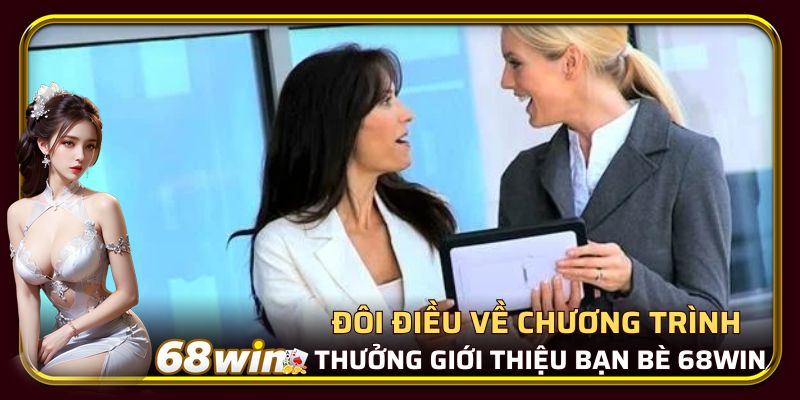 Vài nét về sự kiện 68WIN thưởng giới thiệu bạn bè