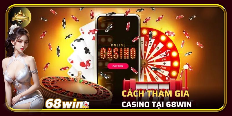 Cách tham gia Casino tại 68WIN