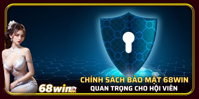 Chính sách bảo mật 68WIN đóng vai trò quan trọng cho hội viên