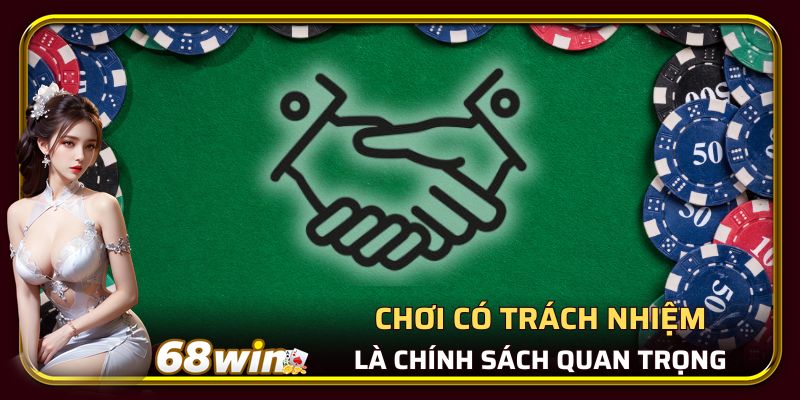 Chơi có trách nhiệm là chính sách quan trọng tại 68WIN