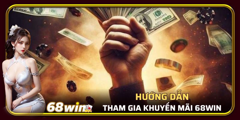 Hướng dẫn tham gia ưu đãi 68WIN dễ dàng và hiệu quả