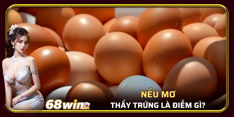 Nếu mơ thấy trứng là điềm gì?