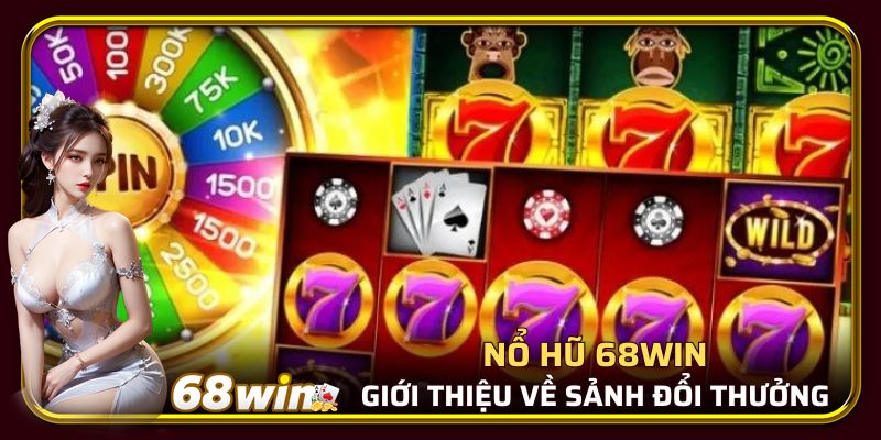 Giới thiệu sảnh nổ hũ 68WIN uy tín hiện nay