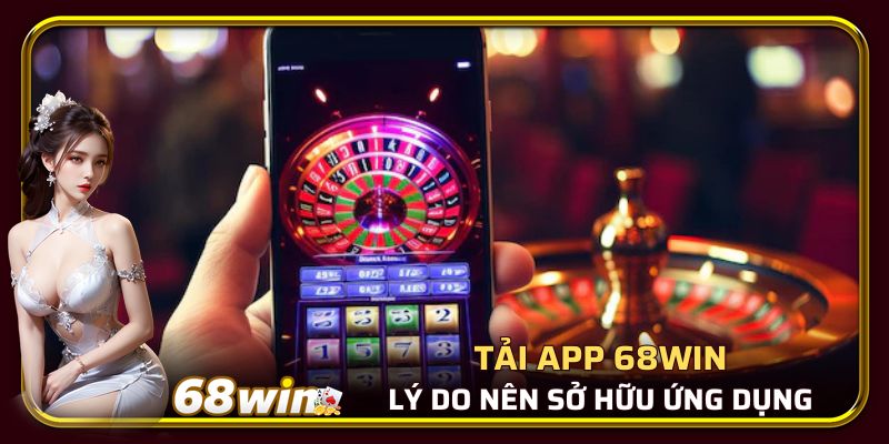 Ưu điểm của ứng dụng nhà cái 68WIN