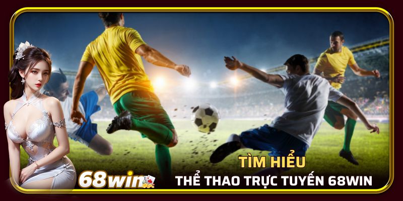 Tìm hiểu sơ lược về thể thao trực tuyến 68WIN